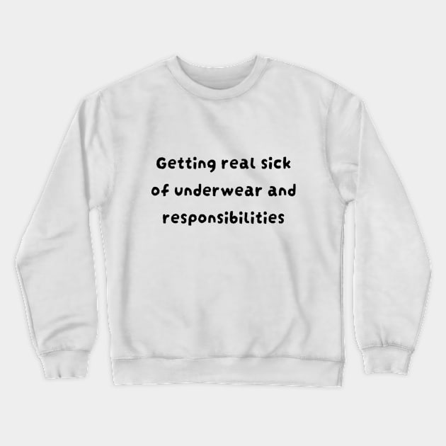 Getting real sick of underwear and responsibilities Crewneck Sweatshirt by TeeGeek Boutique